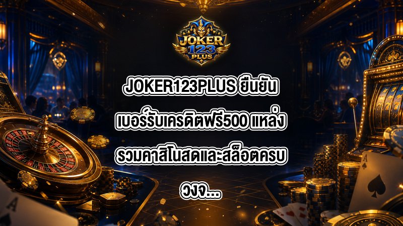 JOKER123PLUS ยืนยันเบอร์รับเครดิตฟรี500